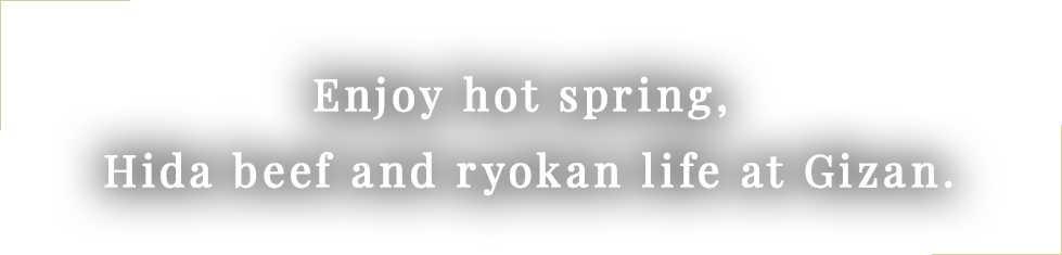 Enjoy hot spring, Hida beef and ryokan life at Gizan.